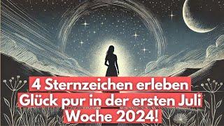 4 Sternzeichen erleben  Glück pur in der ersten Juli  Woche 2024! #horoskop