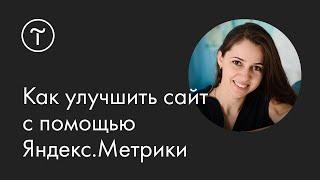 Как повысить эффективность сайта с помощью Яндекс.Метрики: мастер-класс