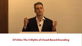 DT203A: The 5 Myths of Cloud-Based Encoding