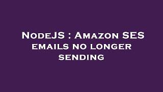 NodeJS : Amazon SES emails no longer sending