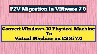 P2V Migration in VMware: Convert Windows 10 Physical System to Virtual Machine(VMware P2V Converter)