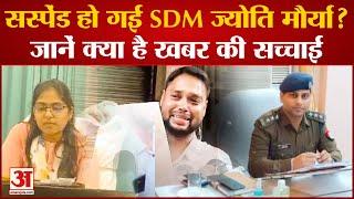 SDM Jyoti Maurya Suspend: नौकरी से निकाली गईं ज्योति मौर्या? Alok Maurya की शिकायत पर एक्शन!