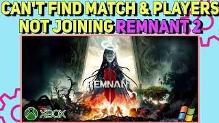 How to Fix Can’t Find Match & Players Not Joining (PC Windows and Cone Xbox/PS) Error in Remnant 2