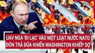 Thời sự quốc tế: UAV Nga ‘đi lạc’ vào một loạt nước NATO, đòn trả đũa khiến Washington khiếp sợ