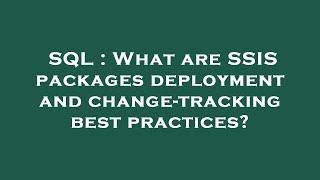 SQL : What are SSIS packages deployment and change-tracking best practices?