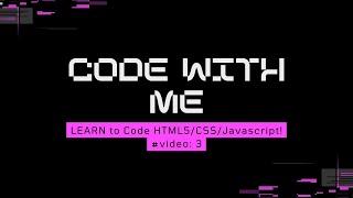 Code With Me: LEARN to Code HTML5/CSS/Javascript! - video: 3