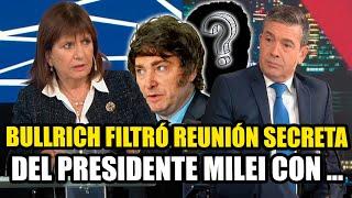 BULLRICH FILTRÓ REUNIÓN SECRETA DEL PRESIDENTE MILEI CON...