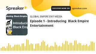 Episode 1 - Introducing  Black Empire Entertainment