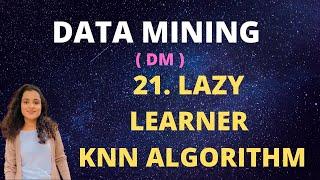 #21 Lazy Learners In Data Mining - KNN Algorithm |DM|