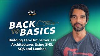 Back to Basics: Building Fan-Out Serverless Architectures Using SNS, SQS and Lambda