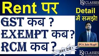 Rent पर Gst कब, Exempt कब, RCM कब ? |Detail में समझे || CA KAPIL JAIN