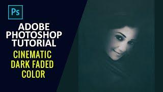 Cinematic Dark Faded Color - Photoshop Tutorial