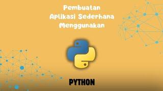 PEMBUATAN APLIKASI SEDERHANA MENGGUNAKAN PYTHON