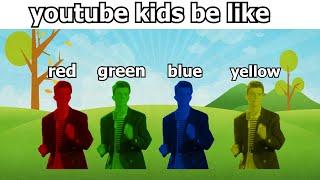 YouTube Kids be like: