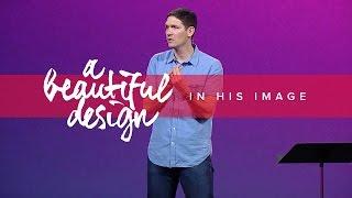 A Beautiful Design (Part 2) - In His Image