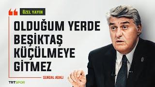 Serdal Adalı - Özel Yayın | "Olduğum yerde Beşiktaş küçülmeye gitmez"