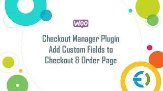 WooCommerce Checkout Manager - Add Custom Fields to Checkout & Order Page