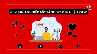 KINH NGHIỆM XÂY KÊNH TIKTOK TRIỆU VIEW TỪ A-Z