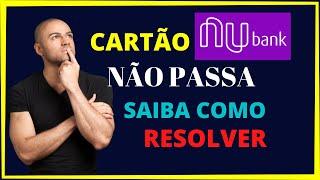 Meu cartão Nubank não passa - Veja como resolver