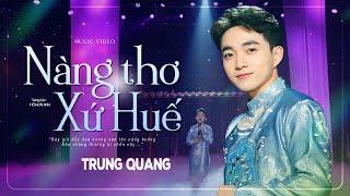 NÀNG THƠ XỨ HUẾ - TRUNG QUANG | Sáng tác: Hồ Hoài Anh | Ca Khúc Mới Nghe Là Mê