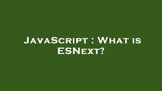 JavaScript : What is ESNext?