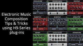 Electronic Music Composition Tips & Tricks using H9-Series plug-ins