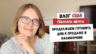 Сбылась Мечта | Продолжаем Готовить Дом к Продаже в Калифорнии | | Наша Жизнь в Штатах