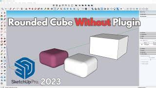 Native Tools: Rounded Corner Cube in SketchUp (No Plugins)