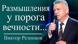 Размышления у порога вечности - Виктор Резников │ Проповеди христианские