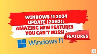 Windows 11 2024 Update (24H2): Amazing New Features You Can’t Miss!