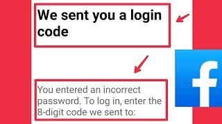 Facebook Fix We sent you a login code | You entered an incorrect password. 8-digit code we problem