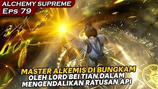 LORD BEI TIAN KEMBALI MEMBUNGKAM MASTER ALKEMIS YANG SOMBONG - DONGHUA ALCHEMY SUPREME EPS 79