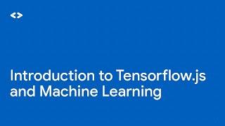 Introduction to Tensorflow.js and Machine Learning