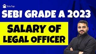 SEBI Grade A Legal Salary, Profile, CTC, Role | SEBI Legal Officer Salary & Work Profile | SEBI 2023