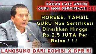 HOREE, TAMSIL GURU NON SERTIFIKASI DINAIKKAN HINGGA Rp 2.5 JUTA PER BULAN, Ini Kata KOMISI X DPR ! !