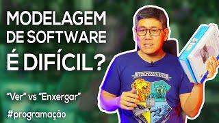 Modelagem de Software é Difícil? | "Ver" vs "Enxergar"