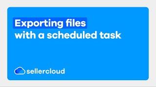 How to Export Files with a Scheduled task | Sellercloud Tutorial