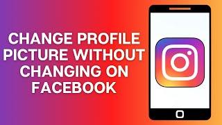 How To Change Instagram Profile Picture Without Changing Facebook