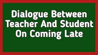 Dialogue Between Teacher And Student On Coming Late | English Dialogue Writing
