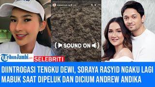 Diintrogasi Tengku Dewi, Soraya Rasyid Ngaku Lagi Mabuk saat Dipeluk dan Dicium Andrew Andika