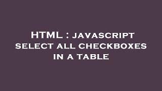 HTML : javascript select all checkboxes in a table