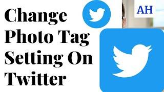 How to Change Photo Tagging Setting On Twitter 2021 2022