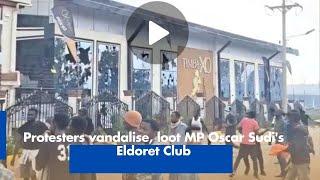 Protesters vandalise, loot MP Oscar Sudi's Eldoret Club