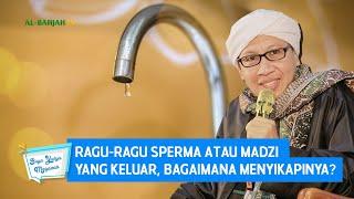 Ragu-ragu Sperma atau Madzi yang Keluar, Bagaimana Menyikapinya? | Buya Yahya Menjawab