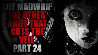 "Lily Madwhip and the Other Knife that Cuts the Veil" (Part 24) | Creepypasta Storytime