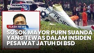 SOSOK Mayor Purn Suanda Korban Tewas Insiden Pesawat Jatuh di BSD, Dikenal Kerap Latih Pilot Muda