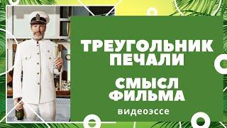 Треугольник печали: смыслы фильма, структура, разбор, анализ, объяснение финала, названия Видеоэссе