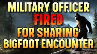 MILITARY OFFICER FIRED AFTER REPORTING BIGFOOT ENCOUNTER