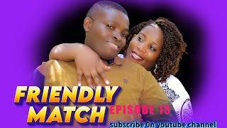 FRIENDLY MATCH EPISODE 15 obulumi nokunyumirwa LOVE