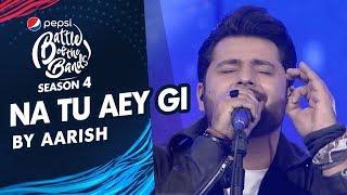 Aarish | Na Tu Aey Gi | Episode 5 | Pepsi Battle of the Bands | Season 4